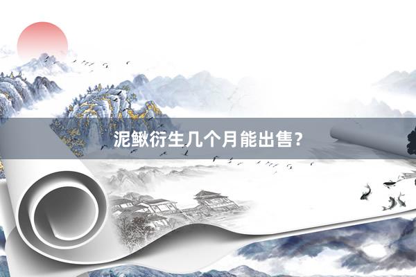 泥鳅衍生几个月能出售?